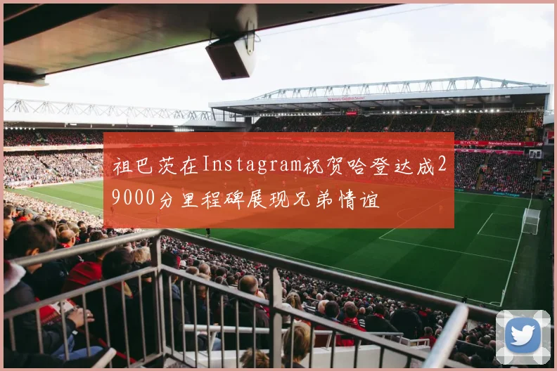 祖巴茨在Instagram祝贺哈登达成29000分里程碑展现兄弟情谊