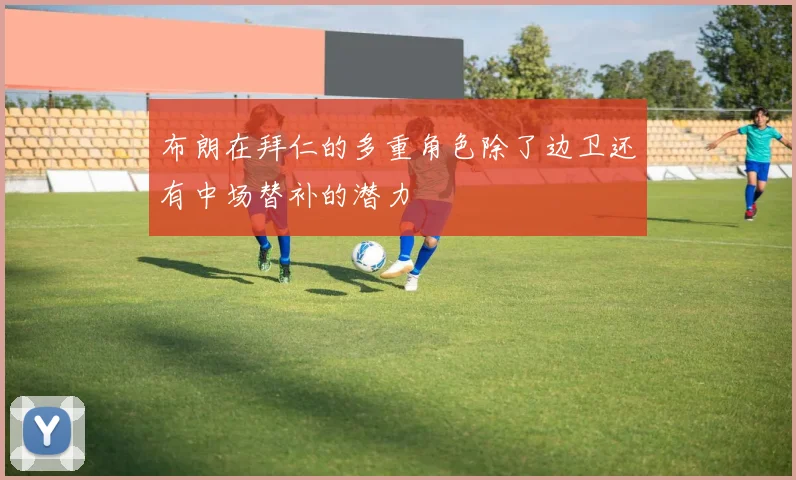 布朗在拜仁的多重角色除了边卫还有中场替补的潜力